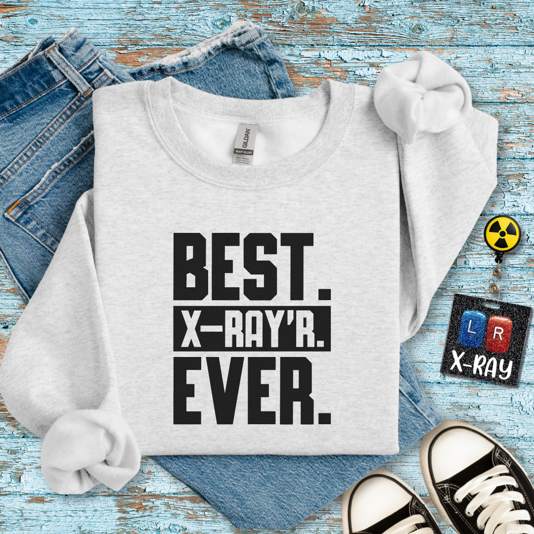 "Best X-RAYR Ever" Sweatshirt – Proof That You’re the Real MVP of Radiology
