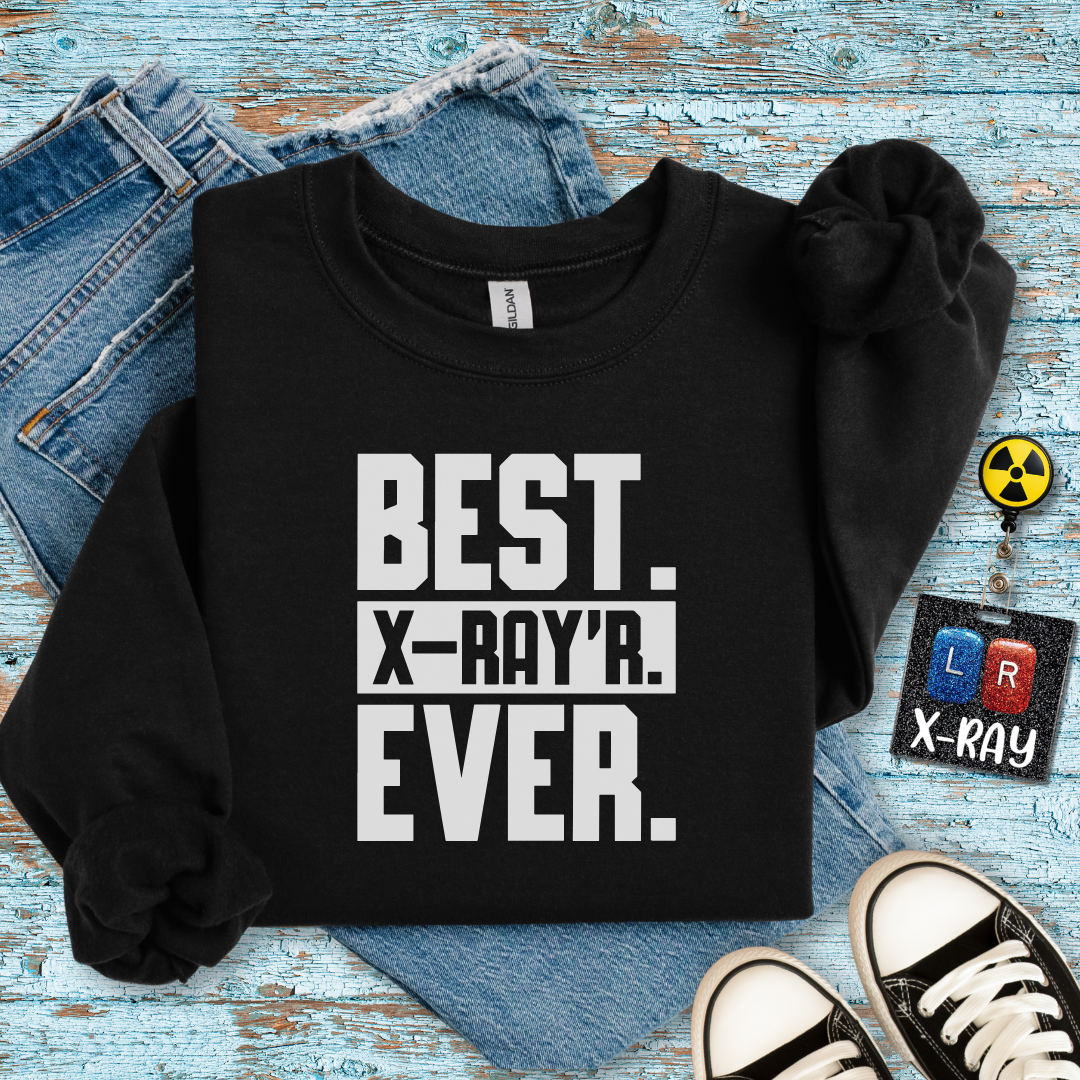 "Best X-RAYR Ever" Sweatshirt – Proof That You’re the Real MVP of Radiology