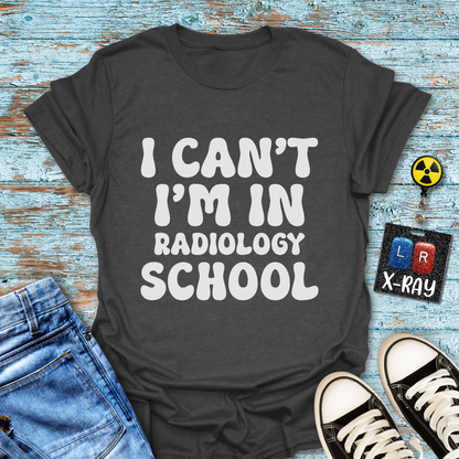 "I Can't, I'm in Radiology School" T-Shirt