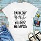 "Radiology: You Pose, We Expose" T-Shirt – Say Cheese, Bone Edition