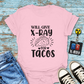 "Will Give X-Ray for Tacos" T-Shirt – Because Tacos Are Life