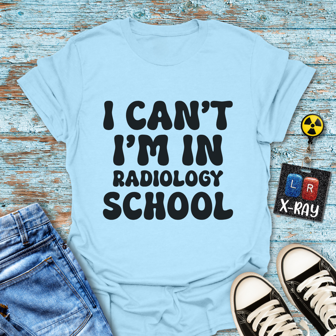 "I Can't, I'm in Radiology School" T-Shirt