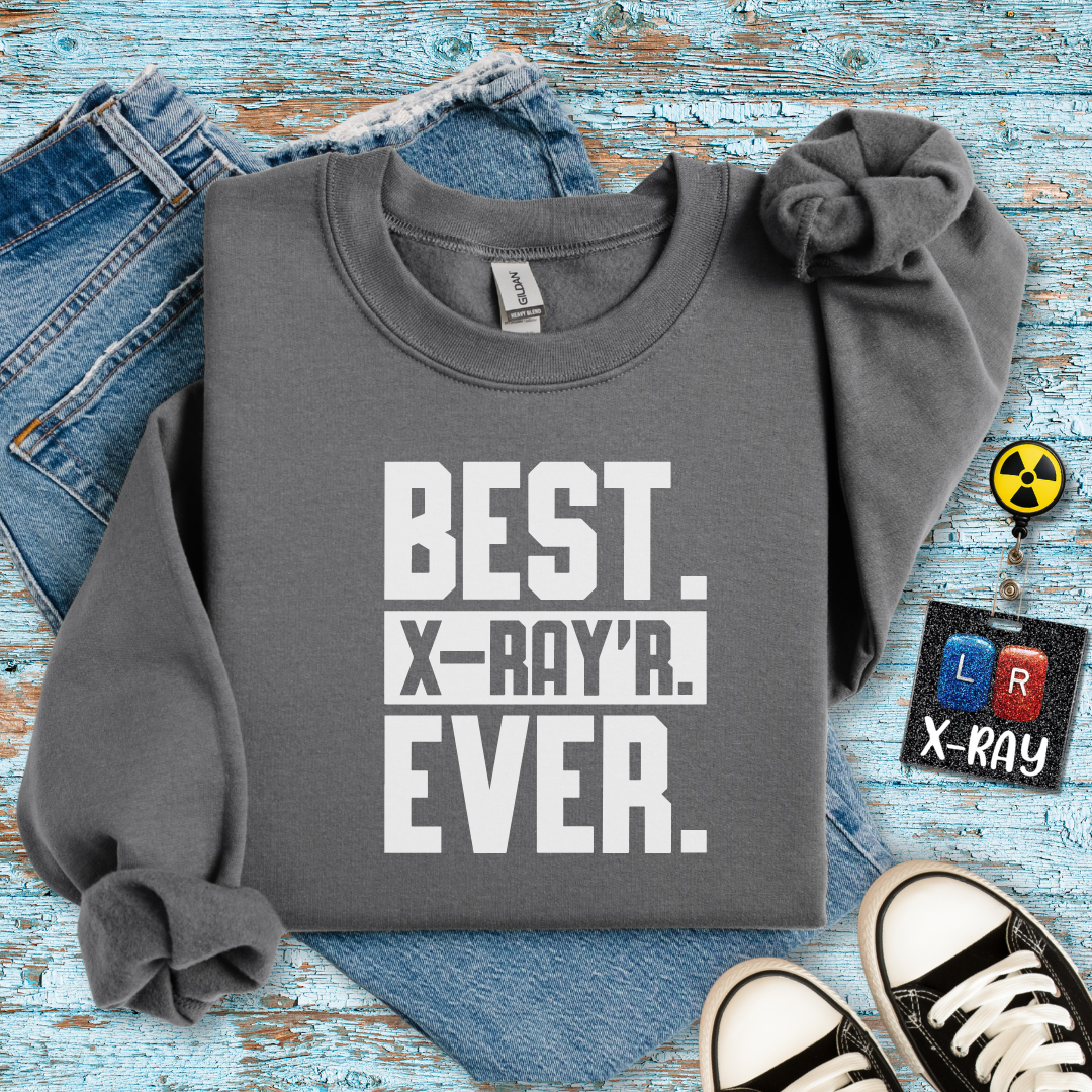 "Best X-RAYR Ever" Sweatshirt – Proof That You’re the Real MVP of Radiology