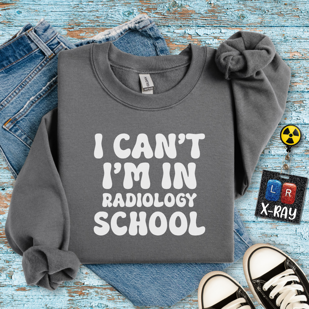 "I Can't, I'm in Radiology School" Sweatshirt