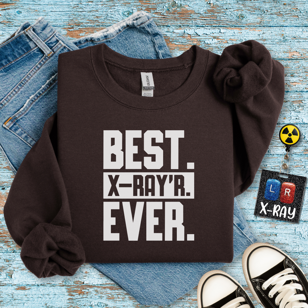 "Best X-RAYR Ever" Sweatshirt – Proof That You’re the Real MVP of Radiology